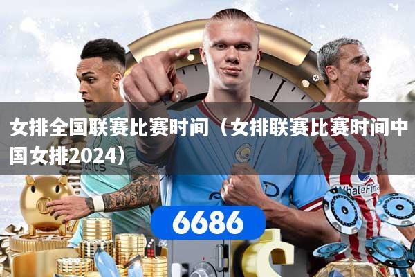 女排全国联赛比赛时间（女排联赛比赛时间中国女排2024）