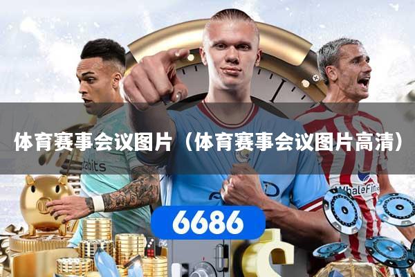 体育赛事会议图片（体育赛事会议图片高清）