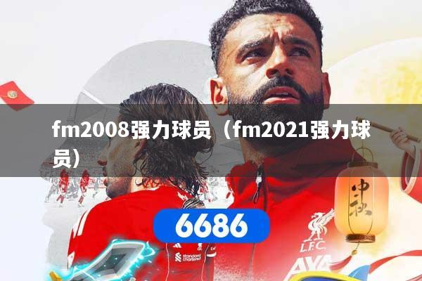 fm2008强力球员（fm2021强力球员）
